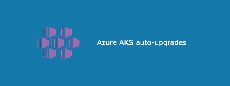 Configure AKS automatic upgrades