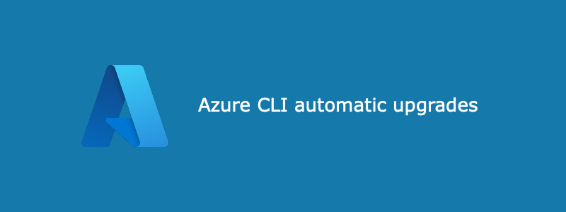 Configure Azure CLI automatic upgrades