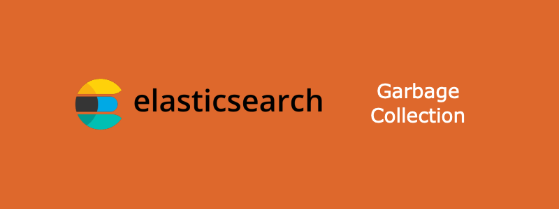 Elasticsearch Garbage Collection