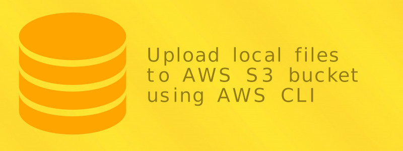 How to upload your local files to your AWS S3 bucket with AWS CLI