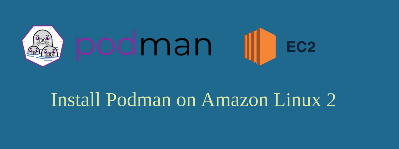 How to install Podman on AWS EC2 Amazon Linux 2 instance