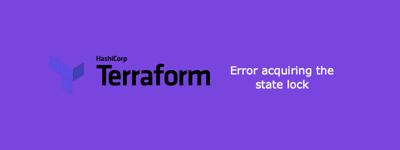 How to fix Terraform's acquiring the state lock error